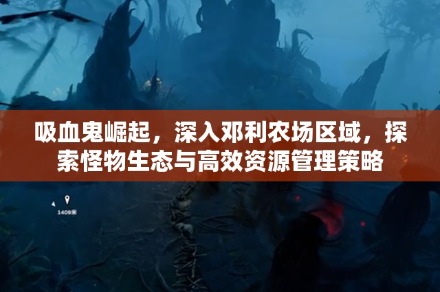 吸血鬼崛起，深入邓利农场区域，探索怪物生态与高效资源管理策略