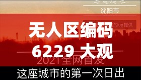 无人区编码 6229 大观天下事即将高清升级：全新视觉盛宴即将开启