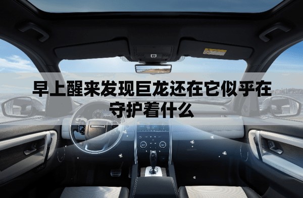 早上醒来发现巨龙还在它似乎在守护着什么