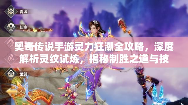 奥奇传说手游灵力狂潮全攻略，深度解析灵纹试炼，揭秘制胜之道与技巧
