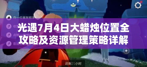 光遇7月4日大蜡烛位置全攻略及资源管理策略详解