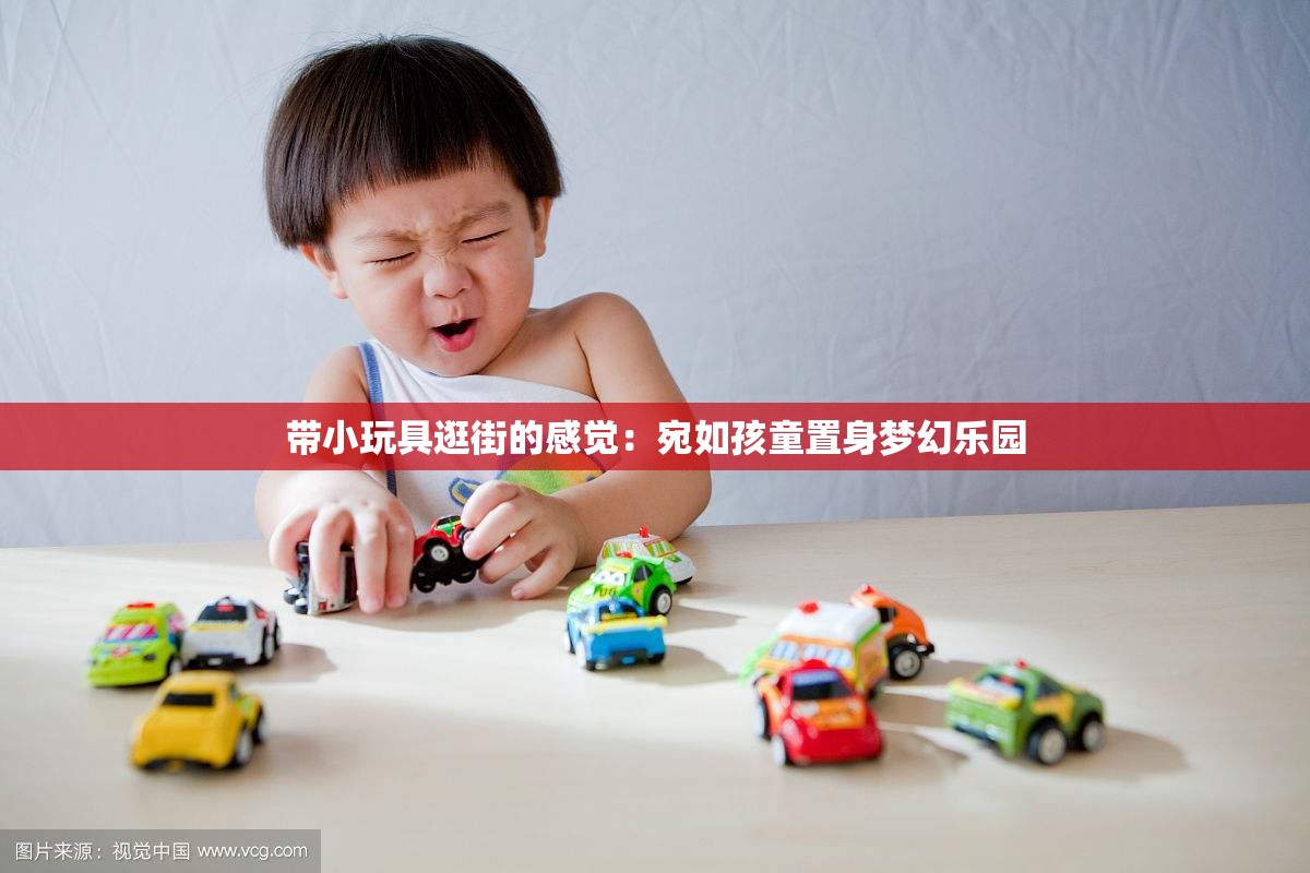 带小玩具逛街的感觉：宛如孩童置身梦幻乐园