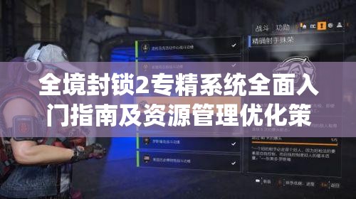 全境封锁2专精系统全面入门指南及资源管理优化策略解析