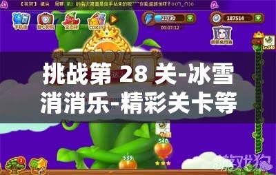 挑战第 28 关-冰雪消消乐-精彩关卡等你来征服