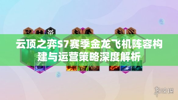 云顶之弈S7赛季金龙飞机阵容构建与运营策略深度解析