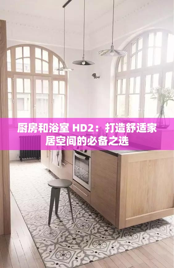 厨房和浴室 HD2：打造舒适家居空间的必备之选