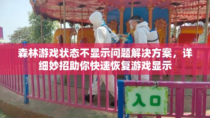 森林游戏状态不显示问题解决方案，详细妙招助你快速恢复游戏显示