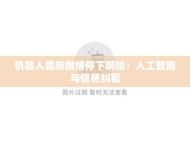 机器人霸总微博停下啊哈：人工智能与情感纠葛