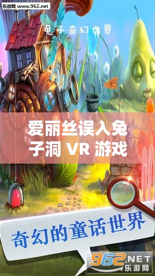 爱丽丝误入兔子洞 VR 游戏攻略：探索奇幻世界之旅