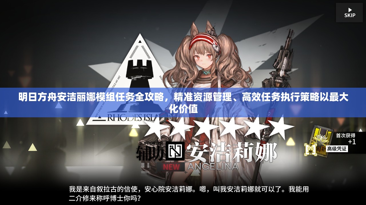 明日方舟安洁丽娜模组任务全攻略，精准资源管理、高效任务执行策略以最大化价值