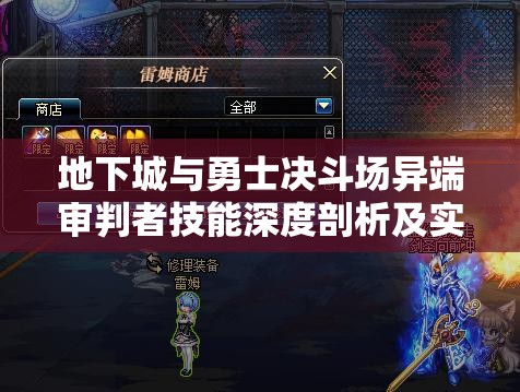 地下城与勇士决斗场异端审判者技能深度剖析及实战应用攻略