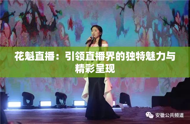花魁直播：引领直播界的独特魅力与精彩呈现