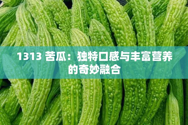 1313 苦瓜：独特口感与丰富营养的奇妙融合