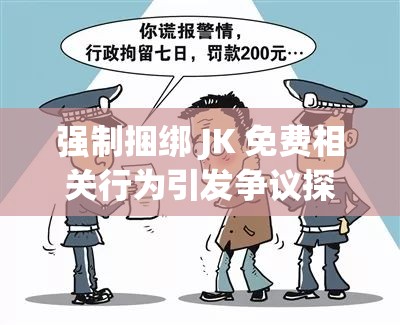 强制捆绑 JK 免费相关行为引发争议探讨