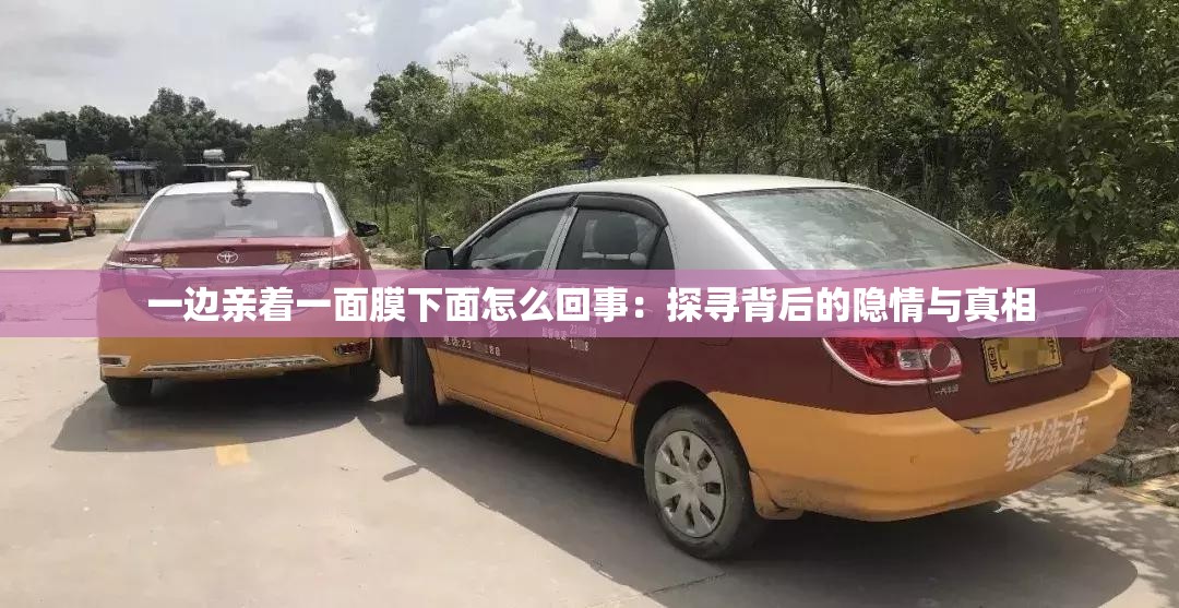 一边亲着一面膜下面怎么回事：探寻背后的隐情与真相