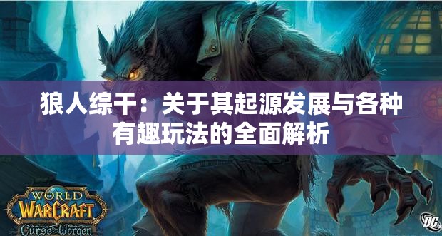 狼人综干：关于其起源发展与各种有趣玩法的全面解析