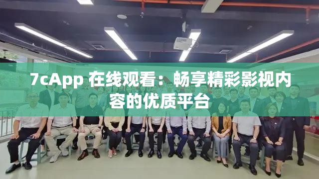 7cApp 在线观看：畅享精彩影视内容的优质平台