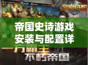 帝国史诗游戏安装与配置详尽全攻略，一站式指导，助你轻松征服游戏世界
