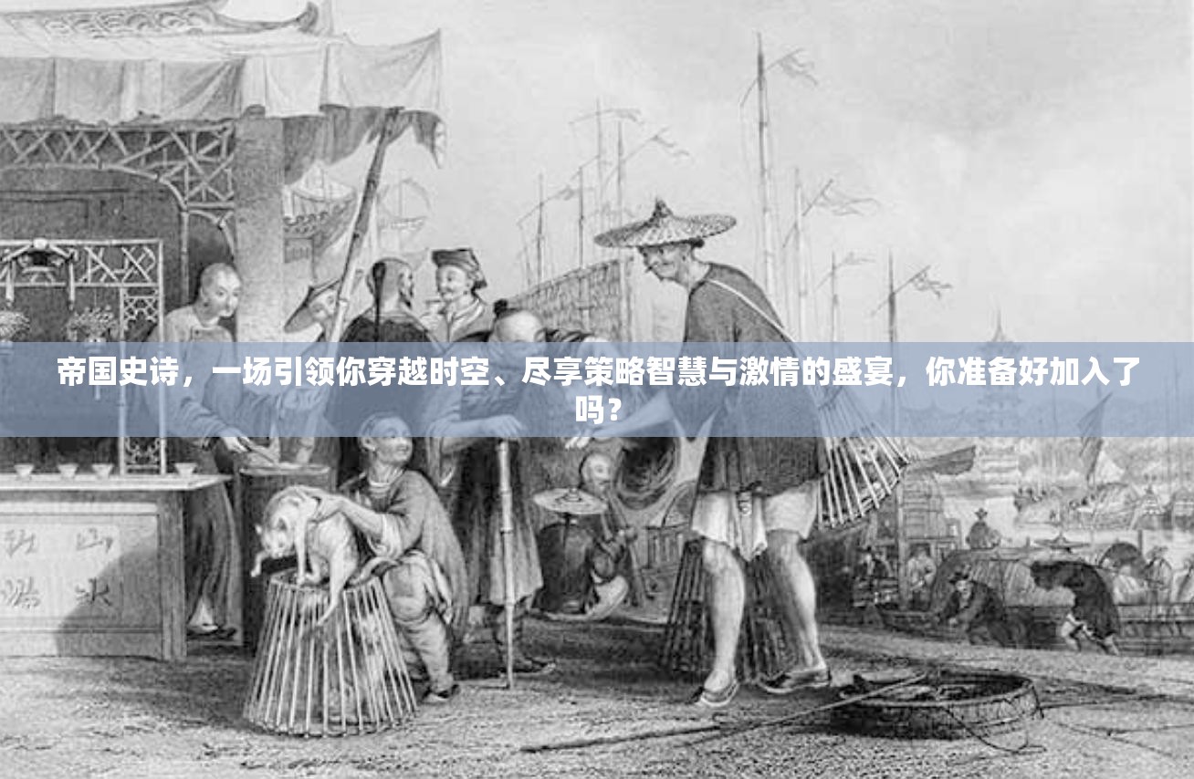 帝国史诗，一场引领你穿越时空、尽享策略智慧与激情的盛宴，你准备好加入了吗？