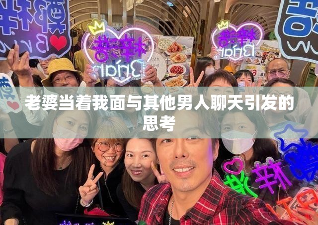 老婆当着我面与其他男人聊天引发的思考