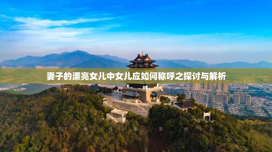 妻子的漂亮女儿中女儿应如何称呼之探讨与解析