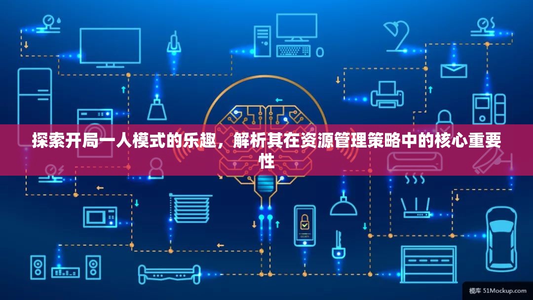 探索开局一人模式的乐趣，解析其在资源管理策略中的核心重要性