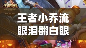 王者小乔流眼泪翻白眼照片：小乔为何如此悲伤