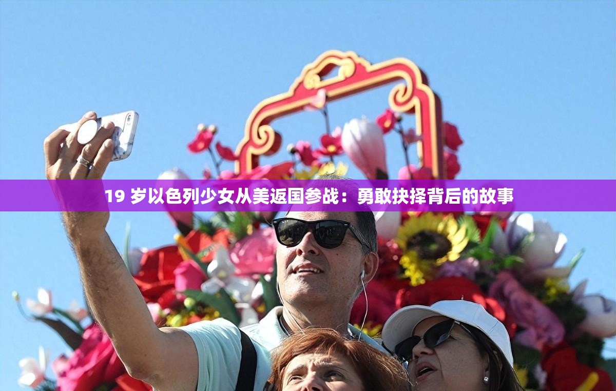 19 岁以色列少女从美返国参战：勇敢抉择背后的故事