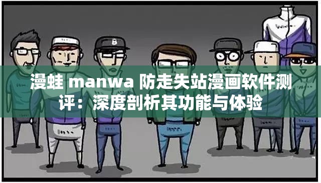 漫蛙 manwa 防走失站漫画软件测评：深度剖析其功能与体验