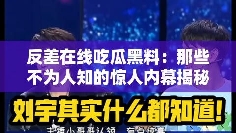 反差在线吃瓜黑料：那些不为人知的惊人内幕揭秘