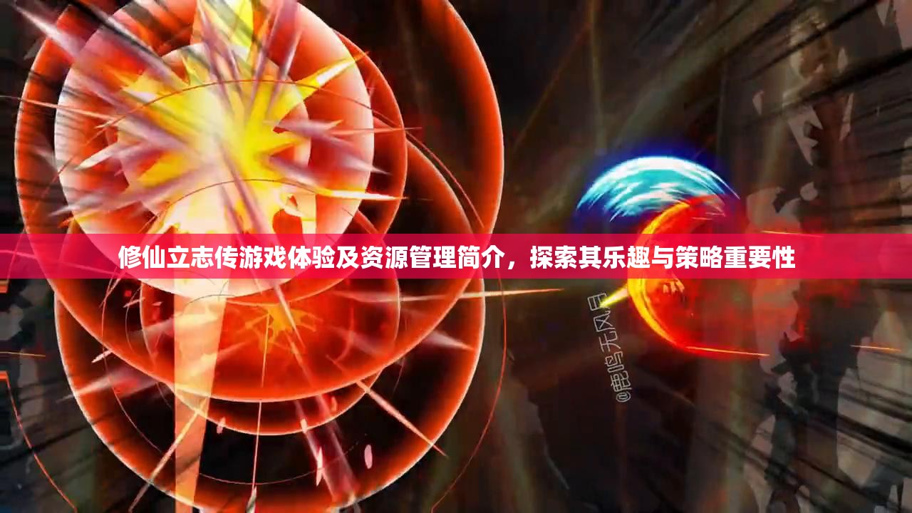 修仙立志传游戏体验及资源管理简介，探索其乐趣与策略重要性