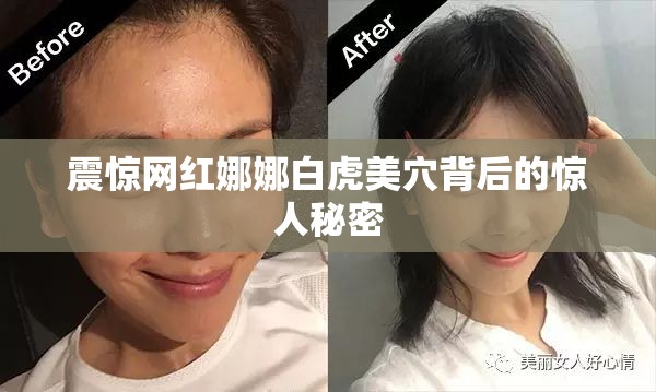 震惊网红娜娜白虎美穴背后的惊人秘密