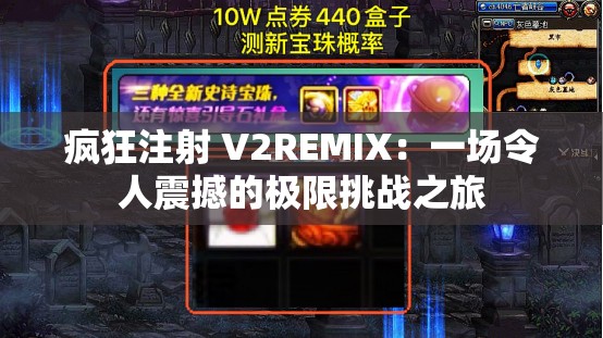 疯狂注射 V2REMIX：一场令人震撼的极限挑战之旅