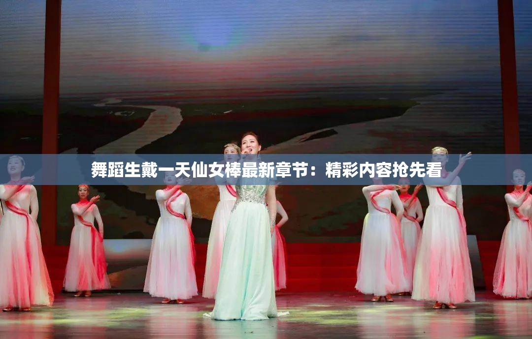 舞蹈生戴一天仙女棒最新章节：精彩内容抢先看