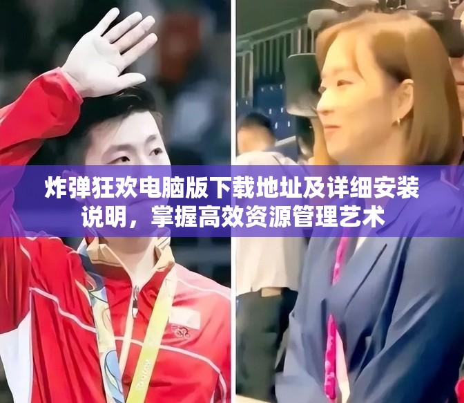 炸弹狂欢电脑版下载地址及详细安装说明，掌握高效资源管理艺术