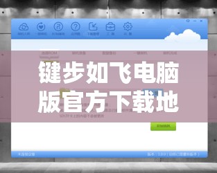 键步如飞电脑版官方下载地址及详细安装说明，打造高效资源管理的必备指南