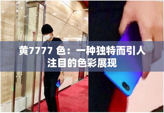 黄7777 色：一种独特而引人注目的色彩展现