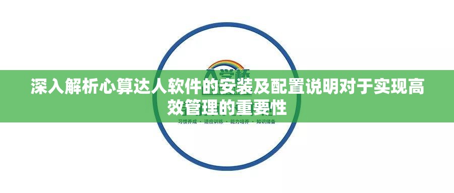 深入解析心算达人软件的安装及配置说明对于实现高效管理的重要性