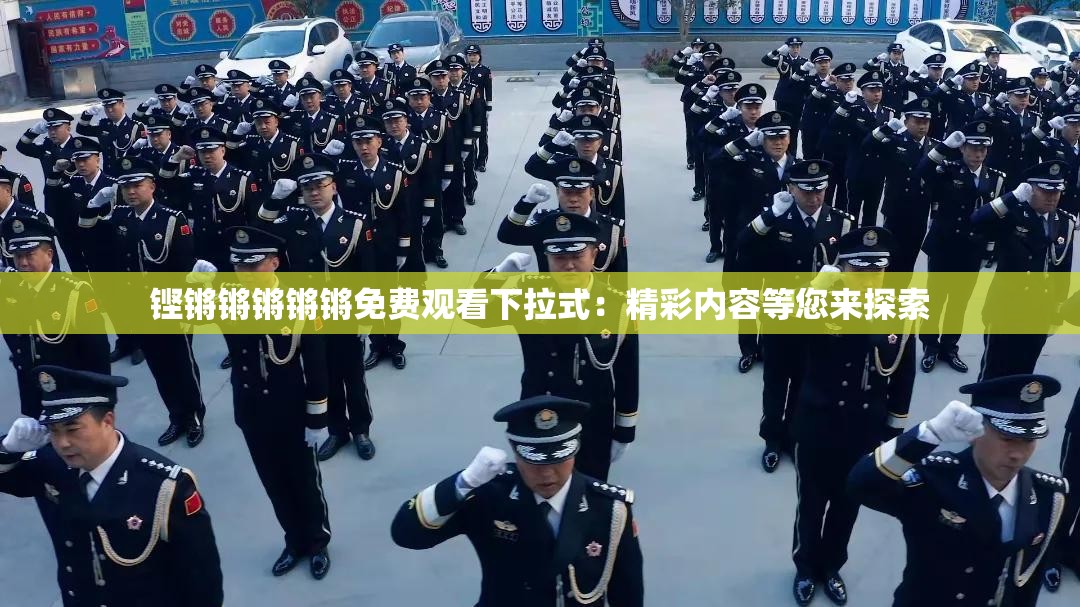 铿锵锵锵锵锵免费观看下拉式：精彩内容等您来探索