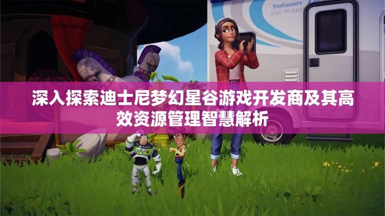 深入探索迪士尼梦幻星谷游戏开发商及其高效资源管理智慧解析
