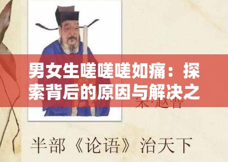 男女生嗟嗟嗟如痛：探索背后的原因与解决之道