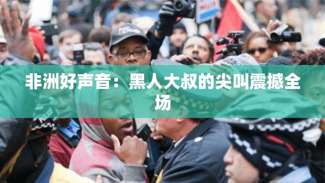 非洲好声音：黑人大叔的尖叫震撼全场