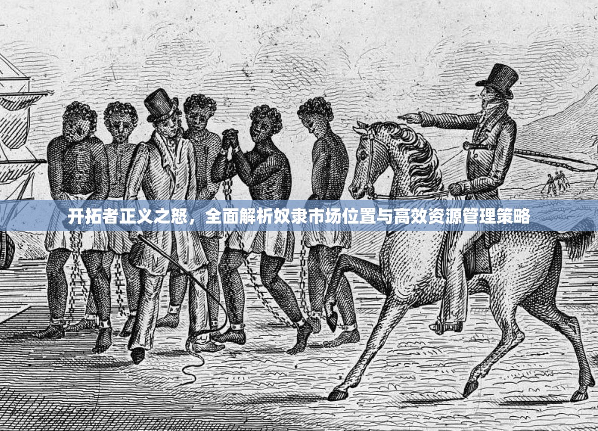开拓者正义之怒，全面解析奴隶市场位置与高效资源管理策略