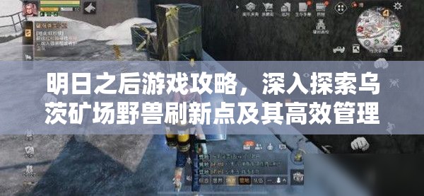 明日之后游戏攻略，深入探索乌茨矿场野兽刷新点及其高效管理策略