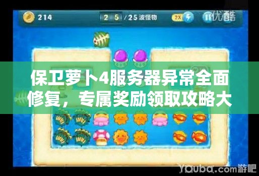 保卫萝卜4服务器异常全面修复，专属奖励领取攻略大揭秘，精彩福利不容玩家错过！
