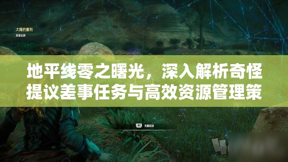 地平线零之曙光，深入解析奇怪提议差事任务与高效资源管理策略