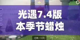 光遇7.4版本季节蜡烛全面探索指南，详尽位置分布一览