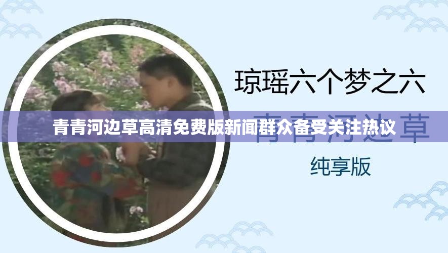 青青河边草高清免费版新闻群众备受关注热议
