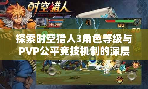 探索时空猎人3角色等级与PVP公平竞技机制的深层奥秘