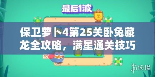 保卫萝卜4第25关卧兔藏龙全攻略，满星通关技巧与秘籍详解